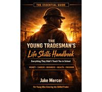 The Young Tradesman's Life Skills Handbook: The Essential Guide to Money, Career, Business and Independence for Young Men Entering the Skilled Trades
