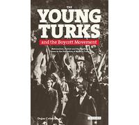 The Young Turks And The Boycott Movement: Nationalism, Protest And The Working Classes In The Formation Of Modern Turkey