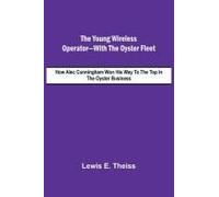 The Young Wireless Operator-With The Oyster Fleet How Alec Cunningham Won His Way To The Top In The Oyster Business