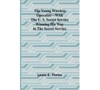 The Young Wireless Operator-With The U. S. Secret Service Winning His Way In The Secret Service