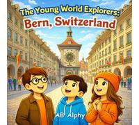The Young World Explorers: Bern, Switzerland: Discovering the Capital of Switzerland with Nora, Max, and Leo