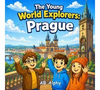 The Young World Explorers: Prague: Discovering the Czech Republic with Nora, Max, and Leo
