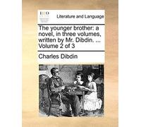 The Younger Brother: A Novel, In Three Volumes, Written By Mr. Dibdin. ... Volume 2 Of 3