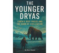 The Younger Dryas: Earth’s Deep Freeze and the Dawn of Civilization