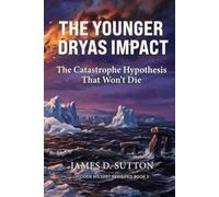 The Younger Dryas Impact: The Catastrophe Hypothesis That Won't Die