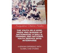 THE YOUTH AS A HOPE, PRIDE AND BURDEN OF NATIONHOOD: A SKILLS, TRAINING AND NATIONAL YOUTH SERVICE (NYS) INTERPHASE: A KENYAN EXPERIENCE WITH GLOBAL CASE STUDIES