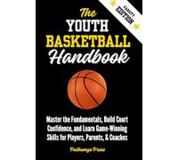 The Youth Basketball Handbook: Master the Fundamentals, Build Court Confidence, and Learn Game-Winning Skills for Players, Parents, & Coaches