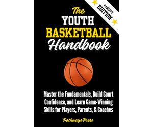 The Youth Basketball Handbook: Master the Fundamentals, Build Court Confidence, and Learn Game-Winning Skills for Players, Parents, & Coaches