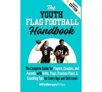 The Youth Flag Football Handbook: The Complete Guide for Players, Coaches, and Parents with Drills, Plays, Practice Plans, & Coaching Tips for Every Age and Skill Level