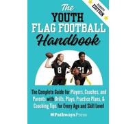 The Youth Flag Football Handbook: The Complete Guide for Players, Coaches, and Parents with Drills, Plays, Practice Plans, & Coaching Tips for Every Age and Skill Level