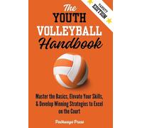 The Youth Volleyball Handbook: Master the Basics, Elevate Your Skills, and Develop Winning Strategies to Excel on the Court