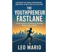 The Youthpreneur Fastlane: From Hustle to Freedom by Building Smart in Your Youth
