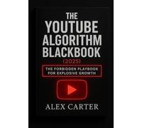 The YouTube Algorithm Blackbook (2025): The Forbidden Playbook for Explosive Growth: Underground Tactics, Shadow Methods, and Hidden Secrets They Don’t Want Creators to Use
