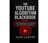 The YouTube Algorithm Blackbook (2025): The Forbidden Playbook for Explosive Growth: Underground Tactics, Shadow Methods, and Hidden Secrets They Don’t Want Creators to Use