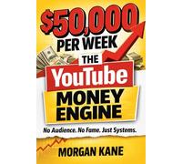 The YouTube Money Engine: $50,000 Per Week in the AI Era: The Gen Z Playbook to Build, Scale, and Automate High-Income YouTube Channels Using AI Systems (2026-2027 Blueprint)