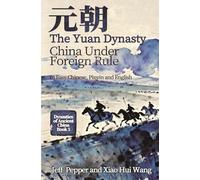 The Yuan Dynasty: China Under Foreign Rule: In Simplified Chinese, Pinyin and English