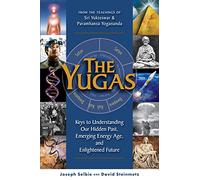 The Yugas: Keys to Understanding Man's Hidden Past, Emerging Present and Future Enilightenment
