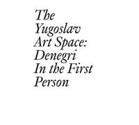 The Yugoslav Art Space: Denegri in the First Person