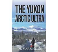 The Yukon Arctic Ultra: Ultra Marathon Adventure Racing Across Canada's Frozen North