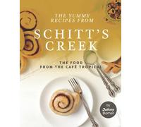 The Yummy Recipes from Schitt's Creek: The Food from the Café Tropical