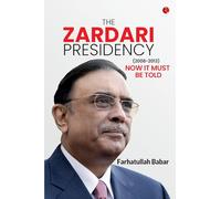 The Zardari Presidency (2008-2013): Now It Must Be Told