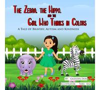 The Zebra, The Hippo and the Girl Who Thinks in Colors: A Tale of Bravery, Autism and Kindness