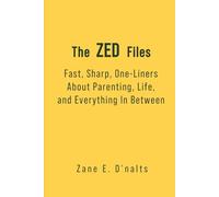 The ZED Files: Fast, Sharp, One-Liners About Parenting, Life, and Everything In Between