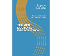 THE ZEN DOCTOR’S PRESCRIPTION: Finding Stillness in the Chaos of Success