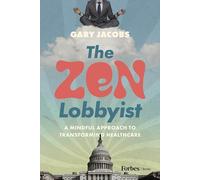 The Zen Lobbyist: A Mindful Approach to Transforming Healthcare