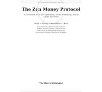 The Zen Money Protocol: A Textbook for Calm Spending, Smart Investing, and a Clean Exit Plan