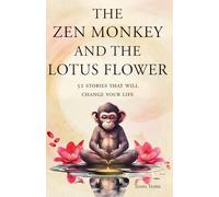 The Zen Monkey and the Lotus Flower: 52 Stories to Relieve Stress, Stop Negative Thoughts, Find Happiness, and Live Your Best Life