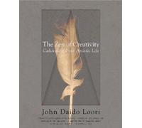 The Zen of Creativity: Cultivating Your Artistic Life by Loori, John Daido NEUF