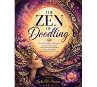 The Zen of Doodling: Step-by-Step Doodle Tutorials, Mindful Designs & Sketch Pages to Practice, Relax and Create