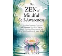 The Zen of Mindful Self-Awareness: 30 Short Zen Stories to Overcome Self-Sabotage, Let Go of Stress, Master Emotional Detachment, and Live with Confidence & Inner Peace