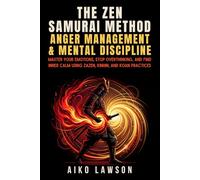 The Zen Samurai Method: Anger Management & Mental Discipline: Master Your Emotions, Stop Overthinking, and Find Inner Calm using Zazen, Kinhin, and Koan Practices