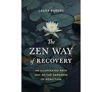 The Zen Way of Recovery: An Illuminated Path Out of the Darkness of Addiction