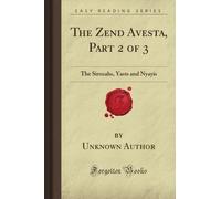 The Zend Avesta, Part 2 of 3: The Sirozahs, Yasts and Nyayis (Forgotten Books)
