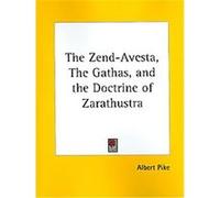 The Zend-Avesta, The Gathas, and the Doctrine of Zarathustra Albert Pike (Auteur)