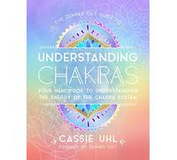 The Zenned Out Guide to Understanding Chakras: Your Handbook to Understanding the Energy of Your Chakra System