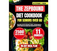 The Zepbound Diet Cookbook For Seniors Over 60: 80-Day Meal Plan Plus 2500 Days of Simple, Delicious Recipes to Support Weight Loss, Balanced Blood Sugar, and Vitality After 60
