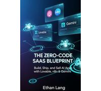 The Zero-Code SaaS Blueprint: Build AI Apps, Automate Workflows, and Launch Your First Product with Lovable, n8n & Gemini
