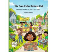 The Zero-Dollar Business Club: Big Business Ideas Kids Can Start With No Money