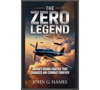The Zero Legend:Japan's Rising Fighter that Changed Air Combat Forever: How the A6M Zero Dominated the Skies, Then Crumbled Under the Weight of War