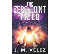 THE ZERO-POINT FIELD: A Novel