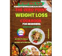 The Zero Point Weight Loss Cookbook for Beginners: Mediterranean Edition: Super Easy and Quick 30-Minute Meals Packed with Protein, Low in Carbs, and Built for Fat Loss