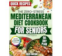 The Zero-Stress Mediterranean Diet Cookbook for Seniors: A 60-Day Plan with Quick, Expert-Approved Recipes to Lower Blood Pressure, Manage Cholesterol, and Reduce Stress Without Sacrifice