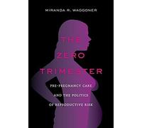 The Zero Trimester: Pre-Pregnancy Care And The Politics Of Reproductive Risk