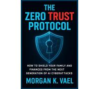 The Zero Trust Protocol: How to Shield Your Family and Finances from the Next-Generation of AI Cyberattacks