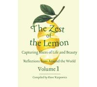 The Zest of the Lemon Volume l - Slices of Life and Beauty: Reflections from around the world