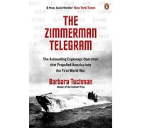 The Zimmermann Telegram: The Astounding Espionage Operation That Propelled America into the First World War